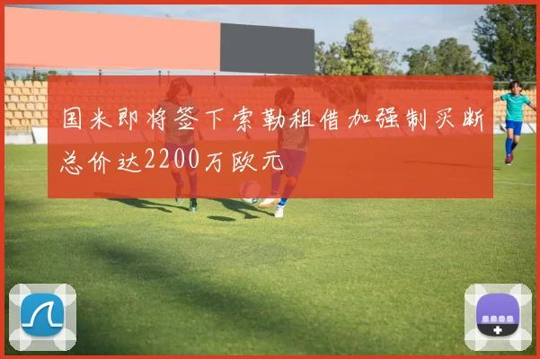 国米即将签下索勒租借加强制买断总价达2200万欧元